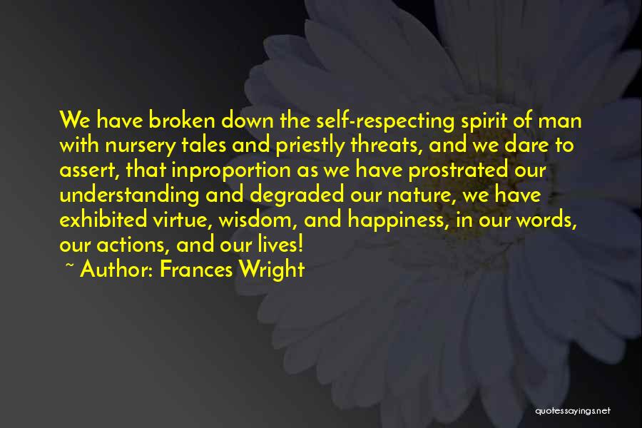Frances Wright Quotes: We Have Broken Down The Self-respecting Spirit Of Man With Nursery Tales And Priestly Threats, And We Dare To Assert,