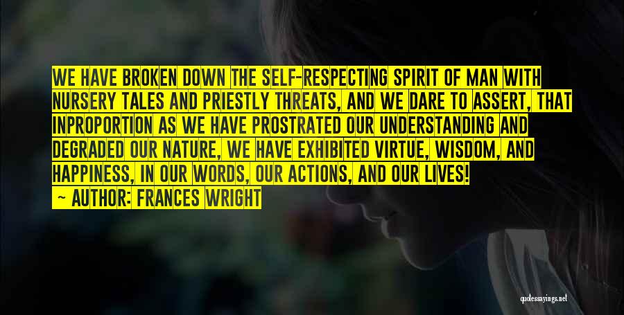 Frances Wright Quotes: We Have Broken Down The Self-respecting Spirit Of Man With Nursery Tales And Priestly Threats, And We Dare To Assert,