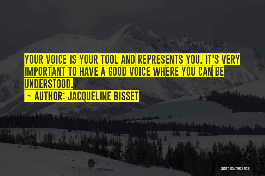 Jacqueline Bisset Quotes: Your Voice Is Your Tool And Represents You. It's Very Important To Have A Good Voice Where You Can Be