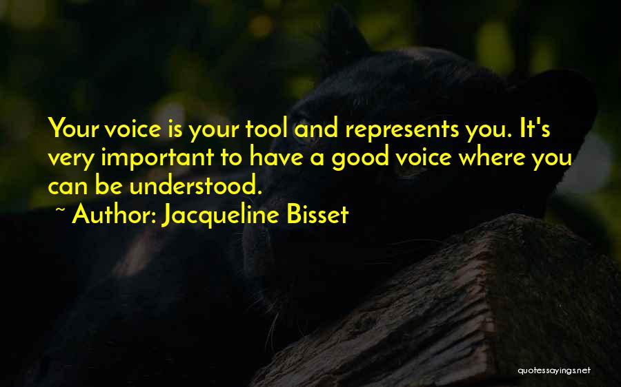 Jacqueline Bisset Quotes: Your Voice Is Your Tool And Represents You. It's Very Important To Have A Good Voice Where You Can Be
