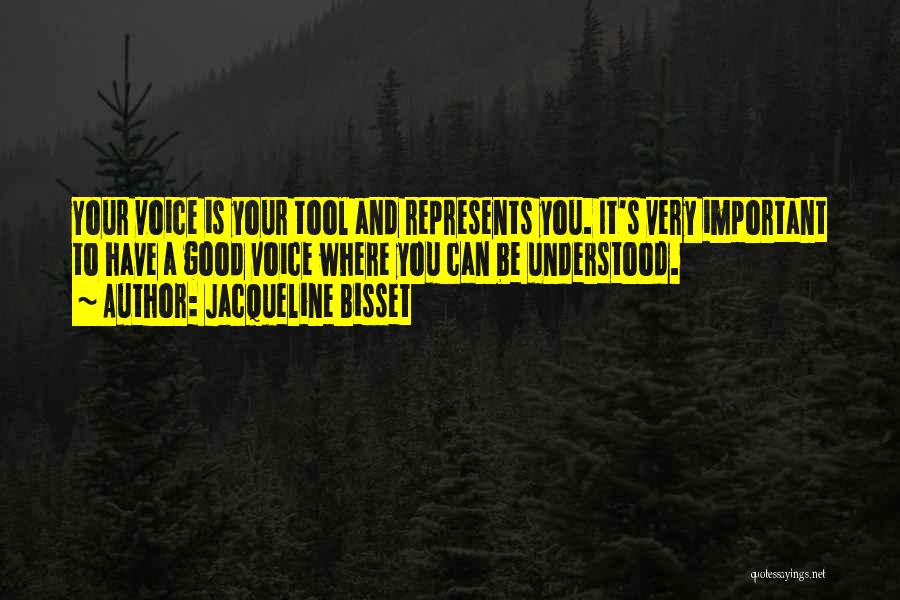Jacqueline Bisset Quotes: Your Voice Is Your Tool And Represents You. It's Very Important To Have A Good Voice Where You Can Be
