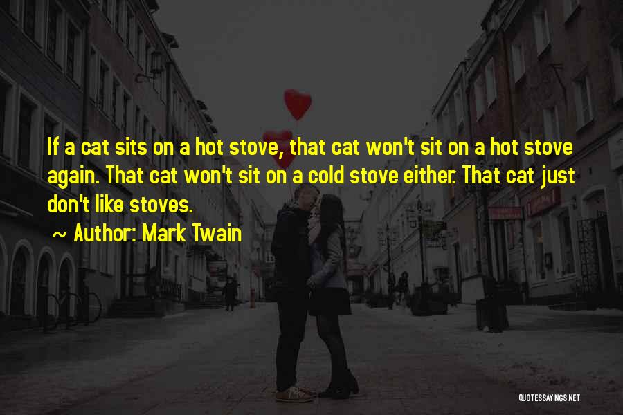 Mark Twain Quotes: If A Cat Sits On A Hot Stove, That Cat Won't Sit On A Hot Stove Again. That Cat Won't