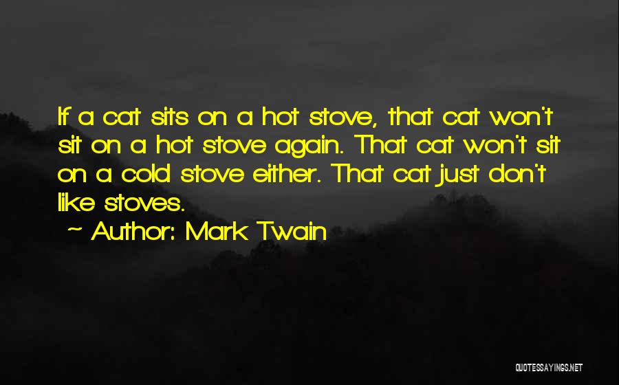 Mark Twain Quotes: If A Cat Sits On A Hot Stove, That Cat Won't Sit On A Hot Stove Again. That Cat Won't