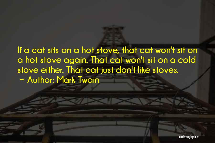 Mark Twain Quotes: If A Cat Sits On A Hot Stove, That Cat Won't Sit On A Hot Stove Again. That Cat Won't