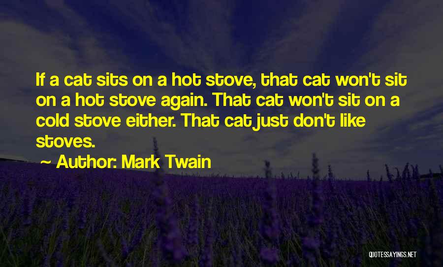 Mark Twain Quotes: If A Cat Sits On A Hot Stove, That Cat Won't Sit On A Hot Stove Again. That Cat Won't