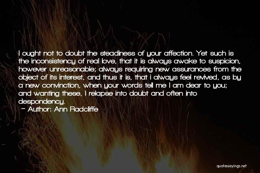 Ann Radcliffe Quotes: I Ought Not To Doubt The Steadiness Of Your Affection. Yet Such Is The Inconsistency Of Real Love, That It