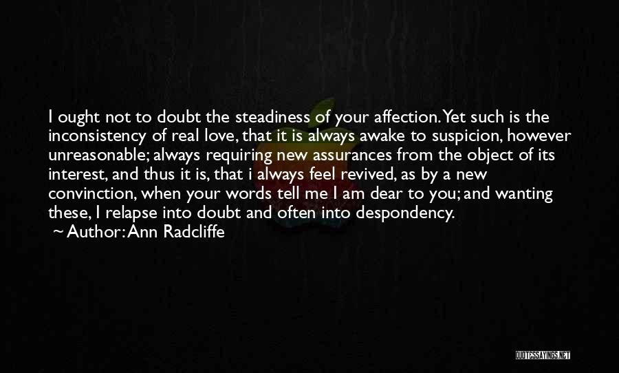 Ann Radcliffe Quotes: I Ought Not To Doubt The Steadiness Of Your Affection. Yet Such Is The Inconsistency Of Real Love, That It