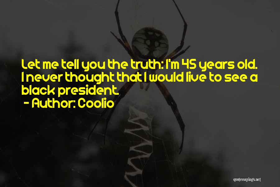 Coolio Quotes: Let Me Tell You The Truth: I'm 45 Years Old. I Never Thought That I Would Live To See A