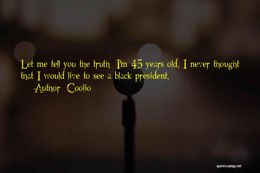 Coolio Quotes: Let Me Tell You The Truth: I'm 45 Years Old. I Never Thought That I Would Live To See A