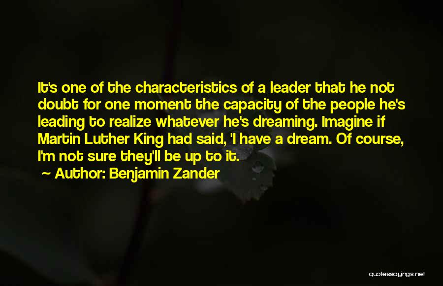 Benjamin Zander Quotes: It's One Of The Characteristics Of A Leader That He Not Doubt For One Moment The Capacity Of The People