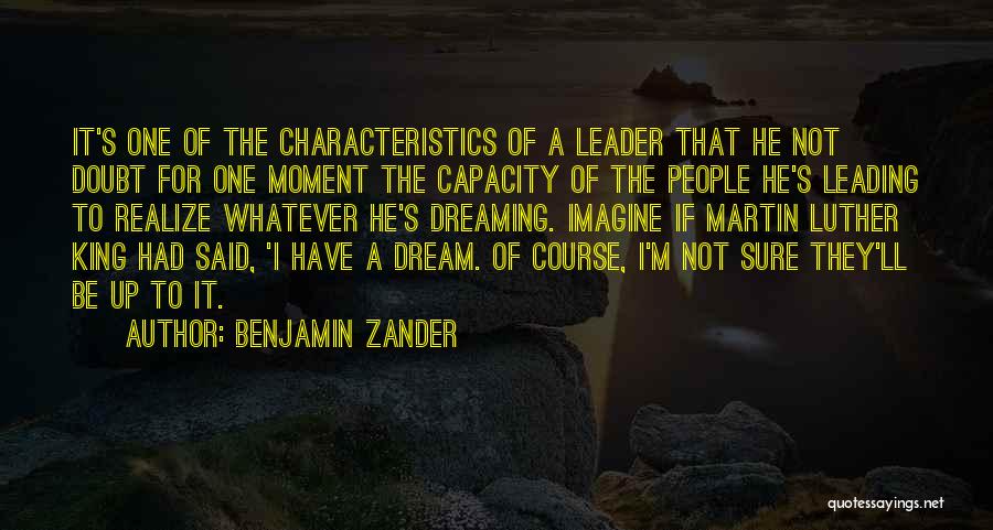 Benjamin Zander Quotes: It's One Of The Characteristics Of A Leader That He Not Doubt For One Moment The Capacity Of The People