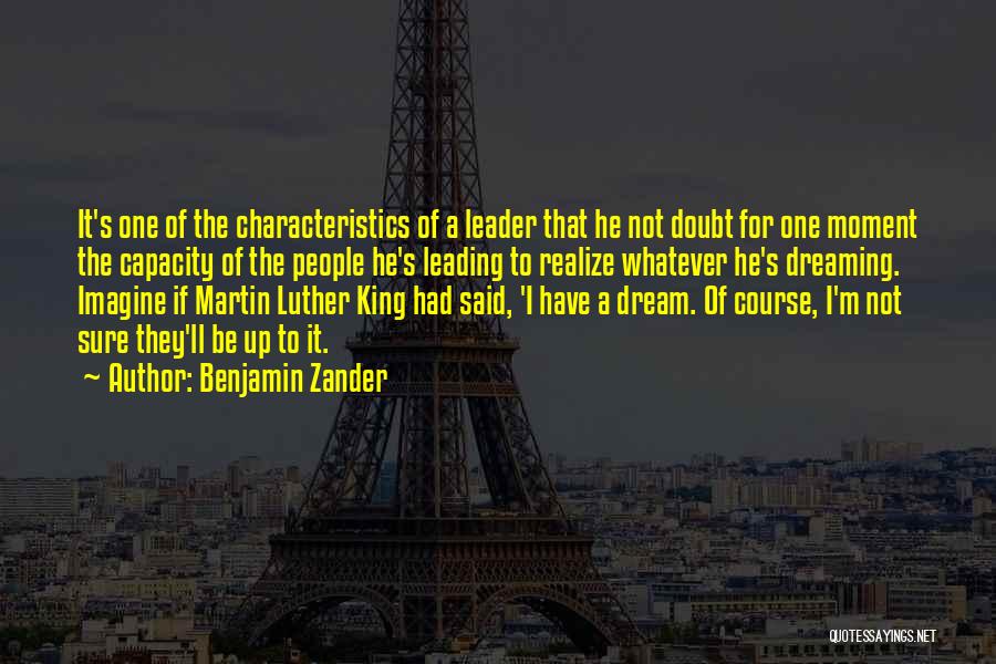 Benjamin Zander Quotes: It's One Of The Characteristics Of A Leader That He Not Doubt For One Moment The Capacity Of The People