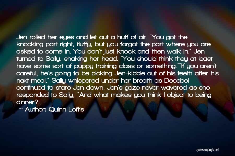 Quinn Loftis Quotes: Jen Rolled Her Eyes And Let Out A Huff Of Air. You Got The Knocking Part Right, Fluffy, But You