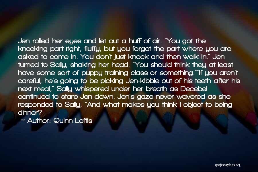 Quinn Loftis Quotes: Jen Rolled Her Eyes And Let Out A Huff Of Air. You Got The Knocking Part Right, Fluffy, But You