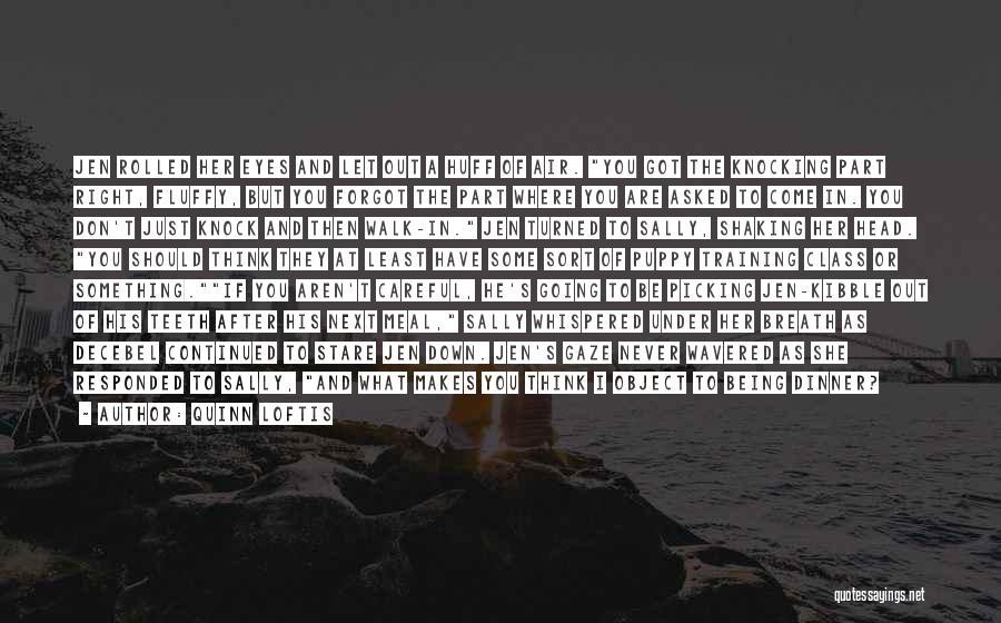 Quinn Loftis Quotes: Jen Rolled Her Eyes And Let Out A Huff Of Air. You Got The Knocking Part Right, Fluffy, But You