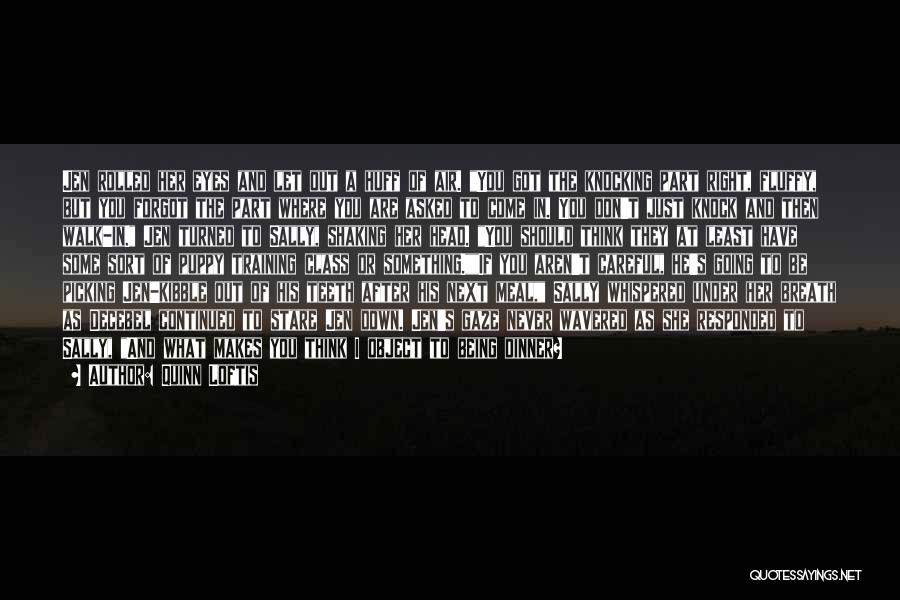 Quinn Loftis Quotes: Jen Rolled Her Eyes And Let Out A Huff Of Air. You Got The Knocking Part Right, Fluffy, But You