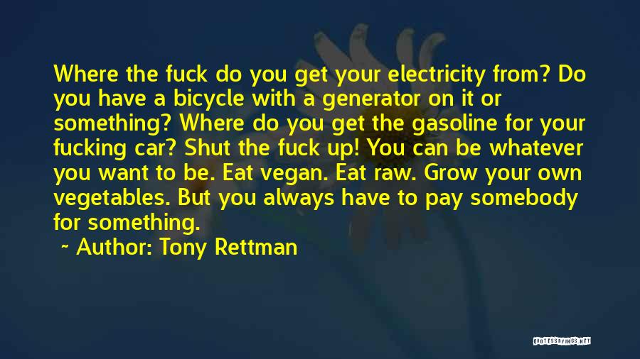 Tony Rettman Quotes: Where The Fuck Do You Get Your Electricity From? Do You Have A Bicycle With A Generator On It Or