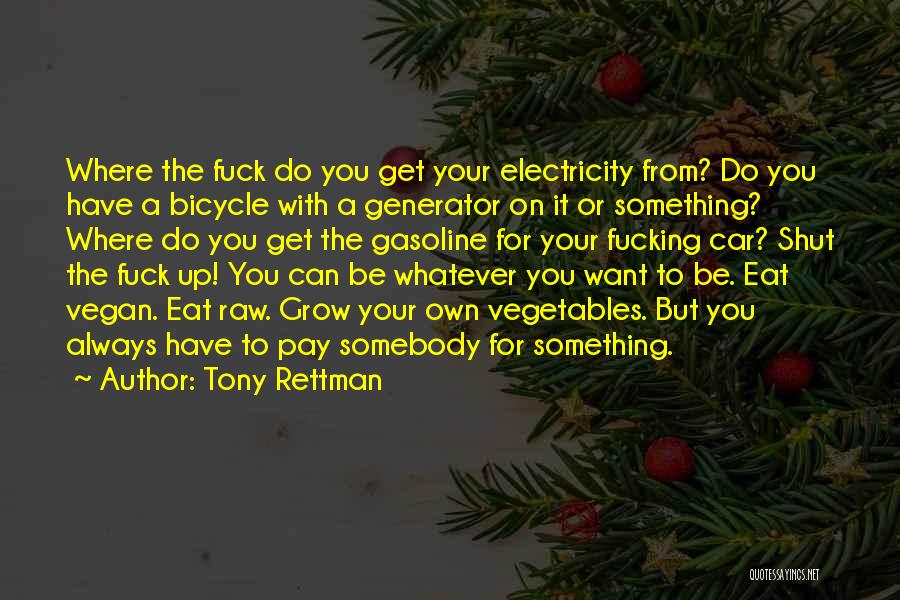 Tony Rettman Quotes: Where The Fuck Do You Get Your Electricity From? Do You Have A Bicycle With A Generator On It Or