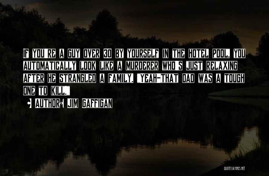 Jim Gaffigan Quotes: If You're A Guy Over 30 By Yourself In The Hotel Pool, You Automatically Look Like A Murderer Who's Just