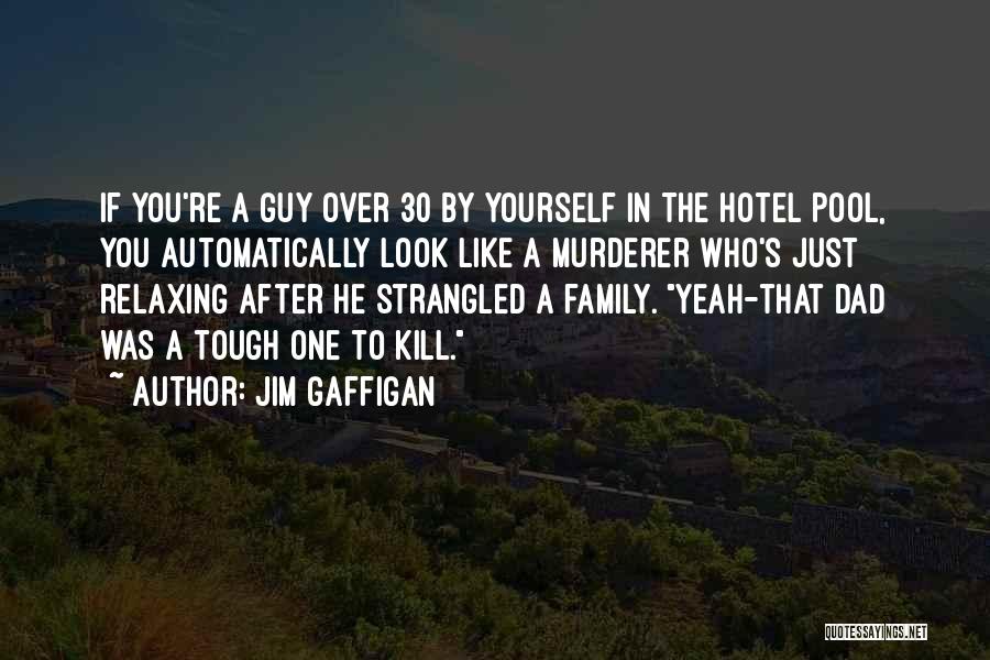 Jim Gaffigan Quotes: If You're A Guy Over 30 By Yourself In The Hotel Pool, You Automatically Look Like A Murderer Who's Just