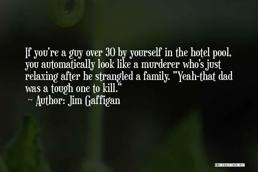 Jim Gaffigan Quotes: If You're A Guy Over 30 By Yourself In The Hotel Pool, You Automatically Look Like A Murderer Who's Just