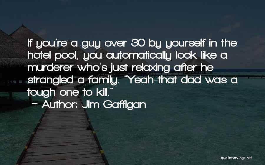 Jim Gaffigan Quotes: If You're A Guy Over 30 By Yourself In The Hotel Pool, You Automatically Look Like A Murderer Who's Just