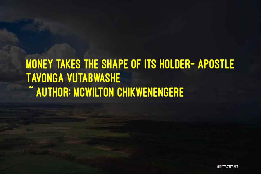McWilton Chikwenengere Quotes: Money Takes The Shape Of Its Holder- Apostle Tavonga Vutabwashe