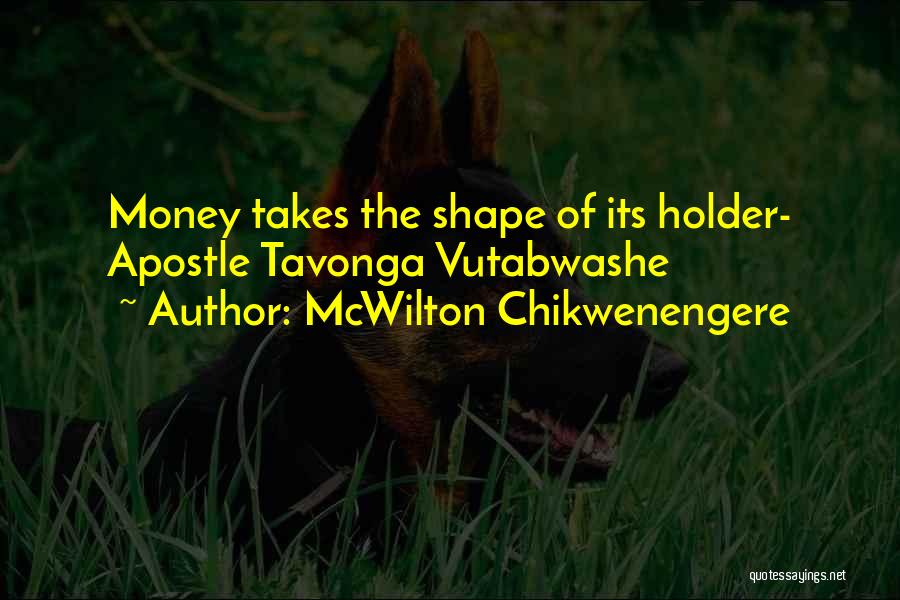 McWilton Chikwenengere Quotes: Money Takes The Shape Of Its Holder- Apostle Tavonga Vutabwashe