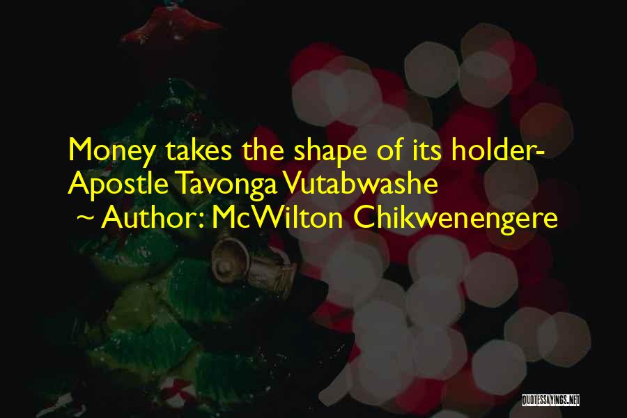 McWilton Chikwenengere Quotes: Money Takes The Shape Of Its Holder- Apostle Tavonga Vutabwashe