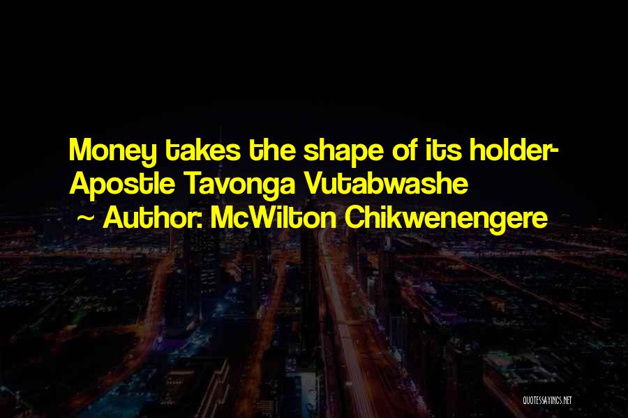 McWilton Chikwenengere Quotes: Money Takes The Shape Of Its Holder- Apostle Tavonga Vutabwashe
