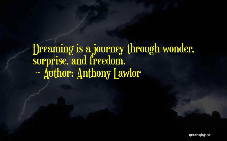 Anthony Lawlor Quotes: Dreaming Is A Journey Through Wonder, Surprise, And Freedom.