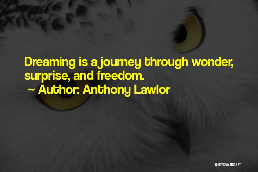 Anthony Lawlor Quotes: Dreaming Is A Journey Through Wonder, Surprise, And Freedom.