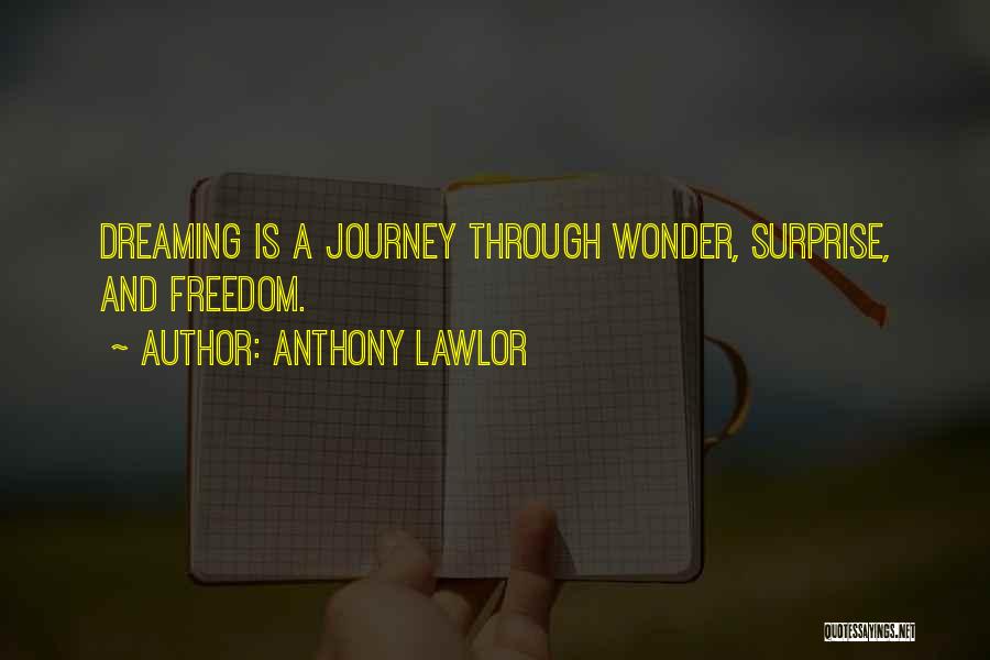 Anthony Lawlor Quotes: Dreaming Is A Journey Through Wonder, Surprise, And Freedom.