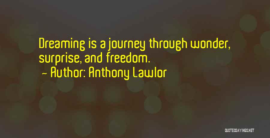 Anthony Lawlor Quotes: Dreaming Is A Journey Through Wonder, Surprise, And Freedom.