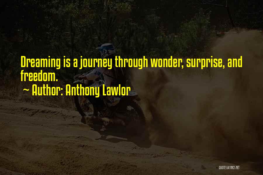 Anthony Lawlor Quotes: Dreaming Is A Journey Through Wonder, Surprise, And Freedom.