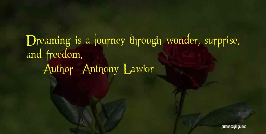 Anthony Lawlor Quotes: Dreaming Is A Journey Through Wonder, Surprise, And Freedom.
