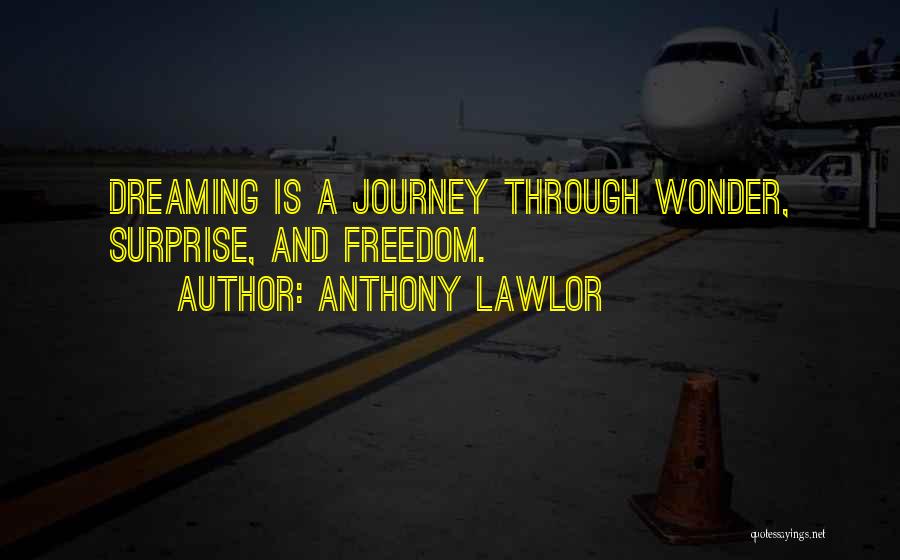 Anthony Lawlor Quotes: Dreaming Is A Journey Through Wonder, Surprise, And Freedom.