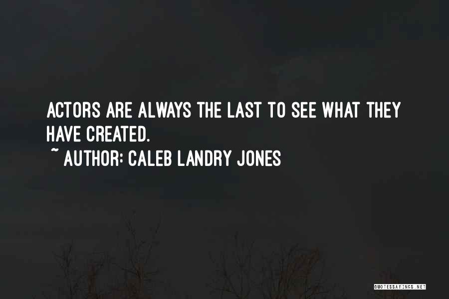 Caleb Landry Jones Quotes: Actors Are Always The Last To See What They Have Created.