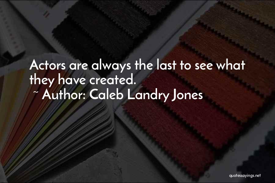 Caleb Landry Jones Quotes: Actors Are Always The Last To See What They Have Created.