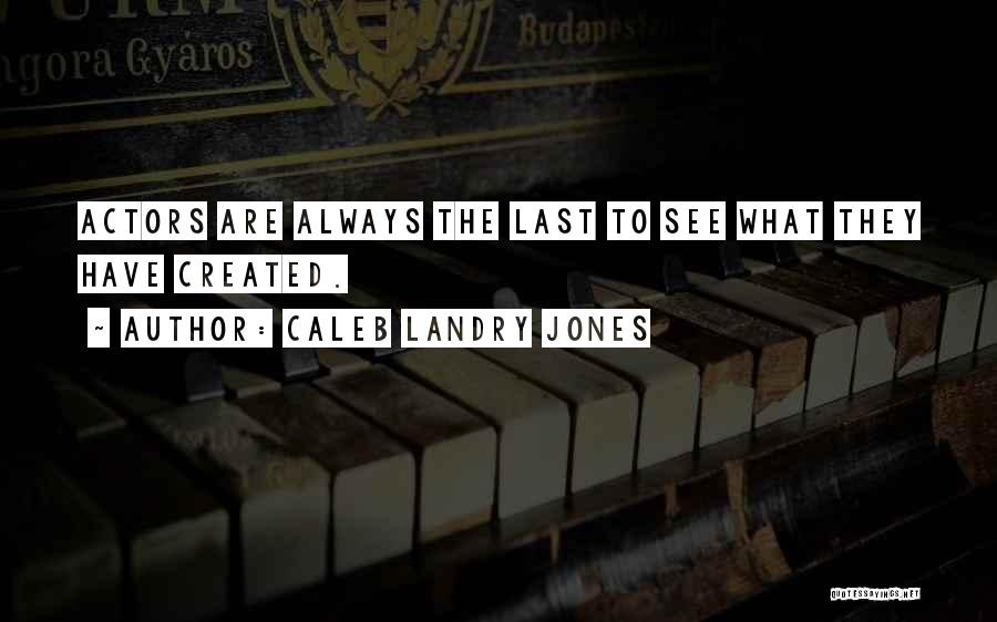 Caleb Landry Jones Quotes: Actors Are Always The Last To See What They Have Created.