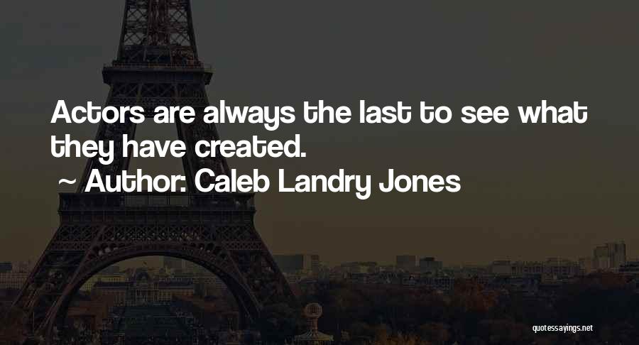 Caleb Landry Jones Quotes: Actors Are Always The Last To See What They Have Created.