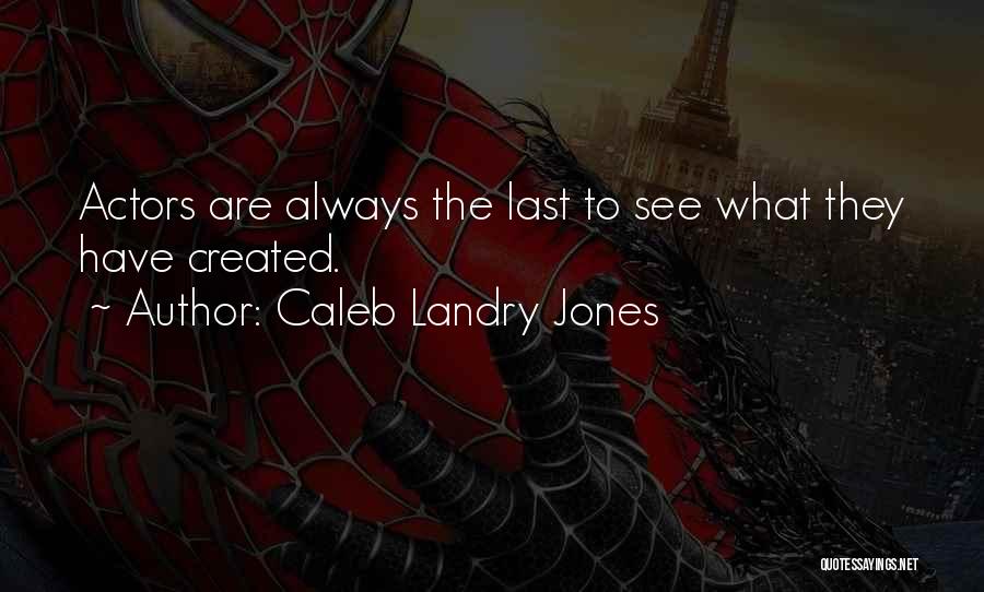 Caleb Landry Jones Quotes: Actors Are Always The Last To See What They Have Created.