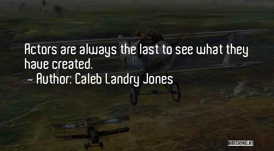 Caleb Landry Jones Quotes: Actors Are Always The Last To See What They Have Created.