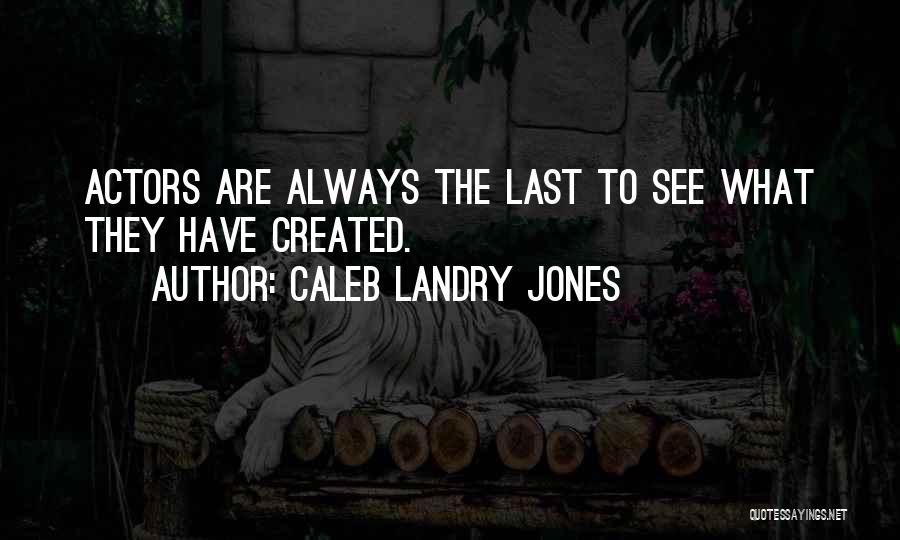 Caleb Landry Jones Quotes: Actors Are Always The Last To See What They Have Created.