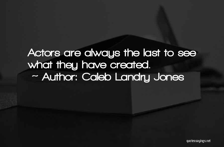 Caleb Landry Jones Quotes: Actors Are Always The Last To See What They Have Created.