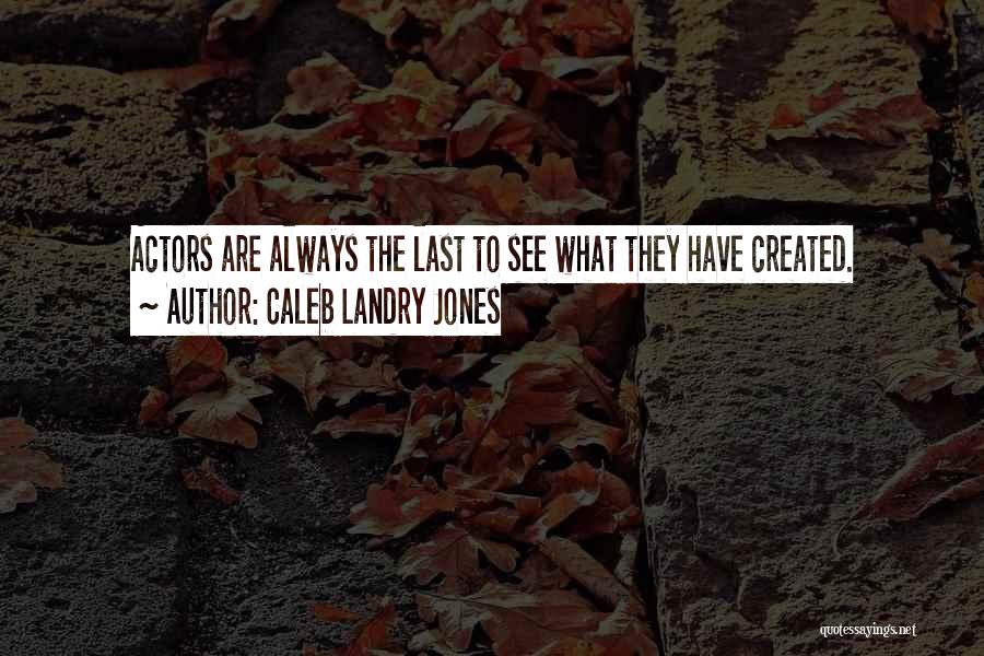 Caleb Landry Jones Quotes: Actors Are Always The Last To See What They Have Created.