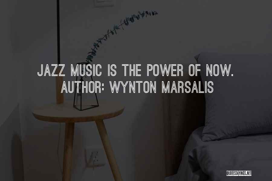 Wynton Marsalis Quotes: Jazz Music Is The Power Of Now.