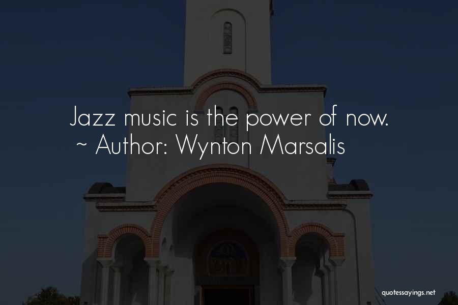 Wynton Marsalis Quotes: Jazz Music Is The Power Of Now.