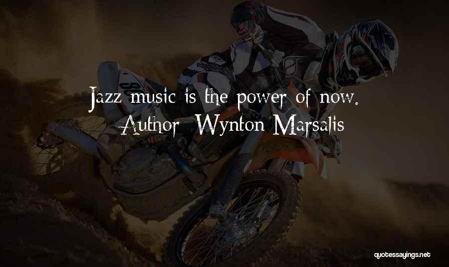 Wynton Marsalis Quotes: Jazz Music Is The Power Of Now.