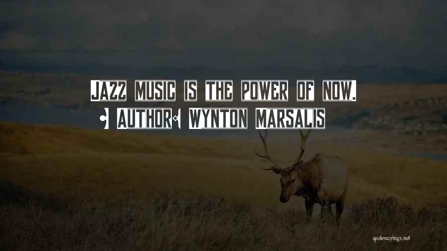 Wynton Marsalis Quotes: Jazz Music Is The Power Of Now.